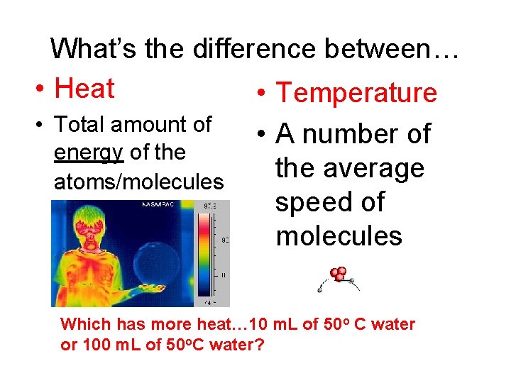 What’s the difference between… • Heat • Temperature • Total amount of energy of