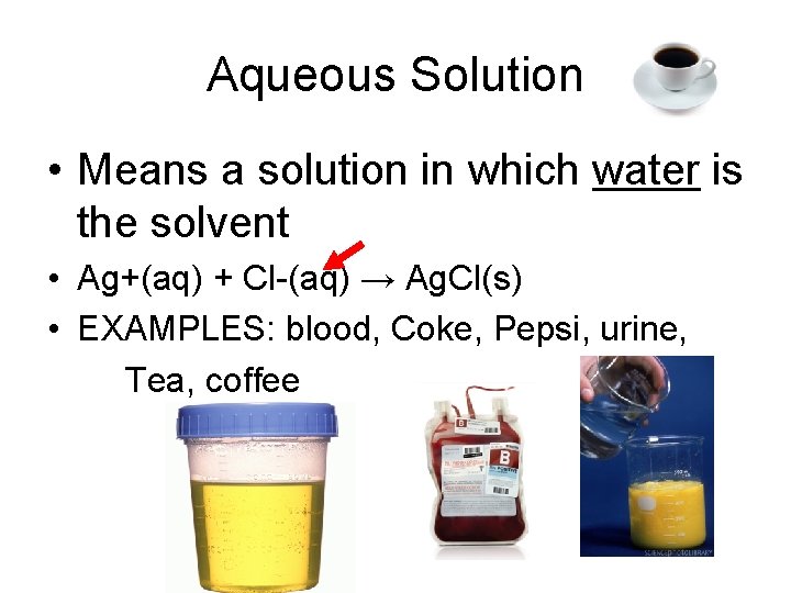 Aqueous Solution • Means a solution in which water is the solvent • Ag+(aq)