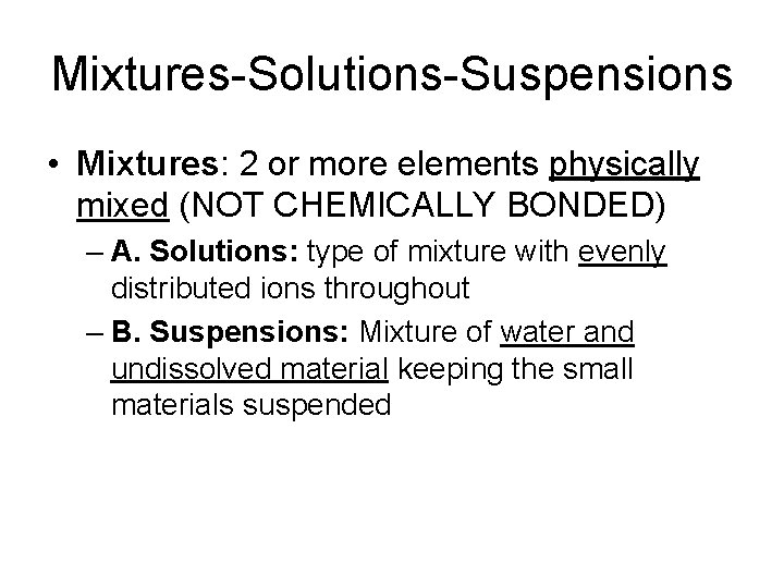 Mixtures-Solutions-Suspensions • Mixtures: 2 or more elements physically mixed (NOT CHEMICALLY BONDED) – A.