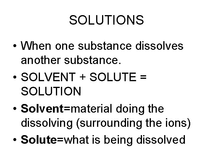 SOLUTIONS • When one substance dissolves another substance. • SOLVENT + SOLUTE = SOLUTION