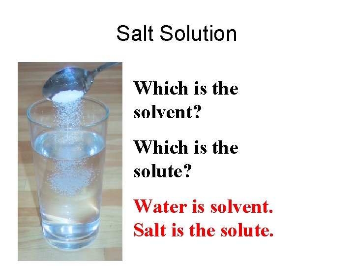Salt Solution Which is the solvent? Which is the solute? Water is solvent. Salt