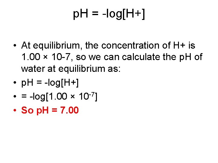 p. H = -log[H+] • At equilibrium, the concentration of H+ is 1. 00