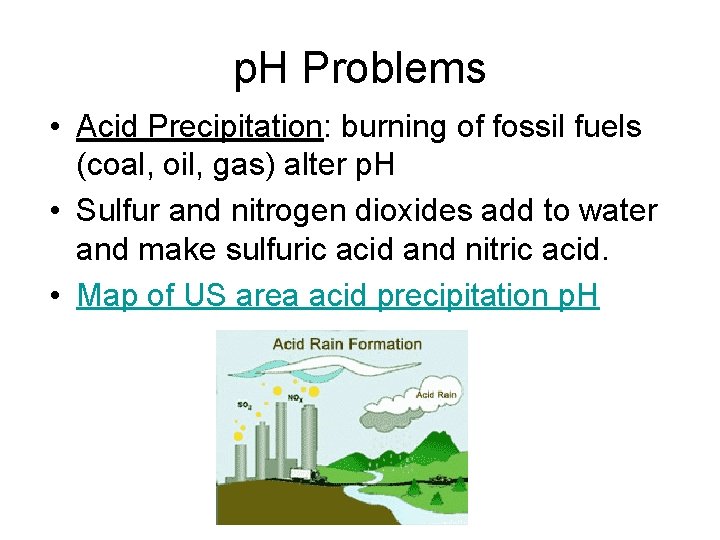 p. H Problems • Acid Precipitation: burning of fossil fuels (coal, oil, gas) alter
