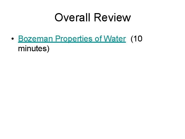 Overall Review • Bozeman Properties of Water (10 minutes) 