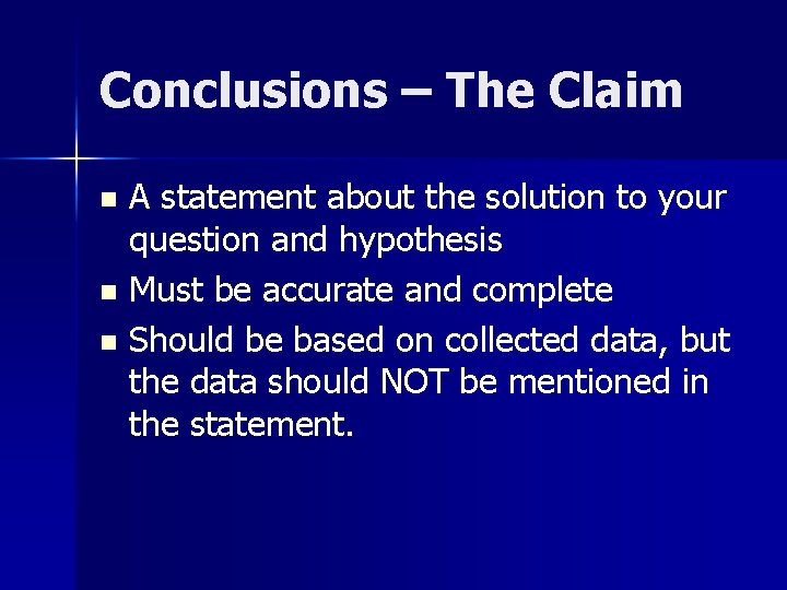 Conclusions – The Claim A statement about the solution to your question and hypothesis