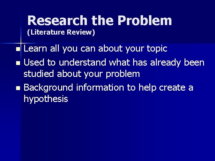 Research the Problem (Literature Review) Learn all you can about your topic n Used