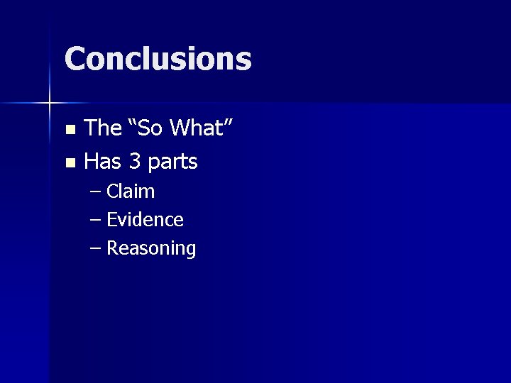 Conclusions The “So What” n Has 3 parts n – Claim – Evidence –