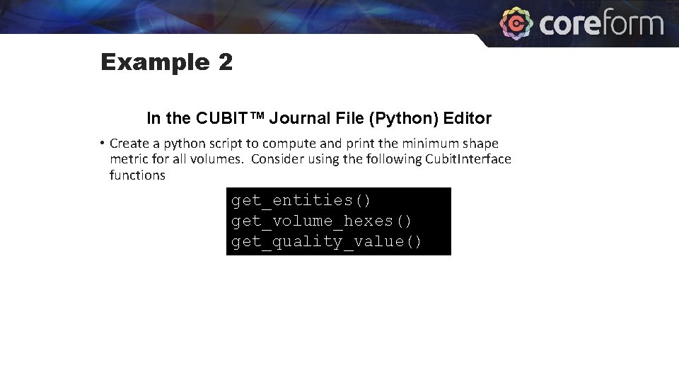 Example 2 In the CUBIT™ Journal File (Python) Editor • Create a python script Example 2 In the CUBIT™ Journal File (Python) Editor • Create a python script