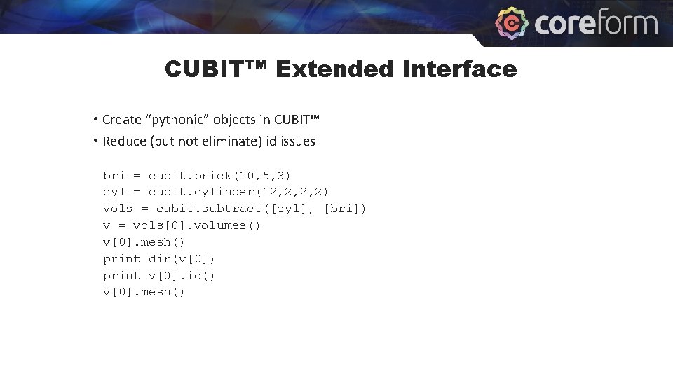 CUBIT™ Extended Interface • Create “pythonic” objects in CUBIT™ • Reduce (but not eliminate) CUBIT™ Extended Interface • Create “pythonic” objects in CUBIT™ • Reduce (but not eliminate)