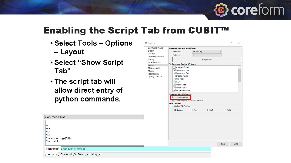 Enabling the Script Tab from CUBIT™ • Select Tools – Options – Layout • Enabling the Script Tab from CUBIT™ • Select Tools – Options – Layout •