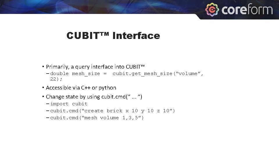 CUBIT™ Interface • Primarily, a query interface into CUBIT™ – double mesh_size = 22); CUBIT™ Interface • Primarily, a query interface into CUBIT™ – double mesh_size = 22);