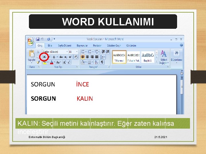 WORD KULLANIMI SORGUN İNCE SORGUN KALIN KALI N: Seçili metini kalınlaştırır. Eğer zaten kalınsa