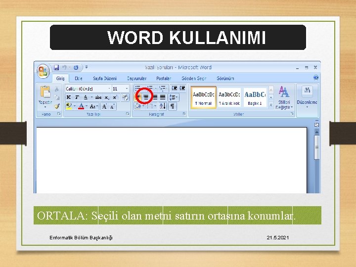 WORD KULLANIMI ORTALA: Seçili olan metni satırın ortasına konumlar. Enformatik Bölüm Başkanlığı 21. 5.