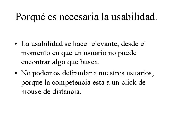 Porqué es necesaria la usabilidad. • La usabilidad se hace relevante, desde el momento