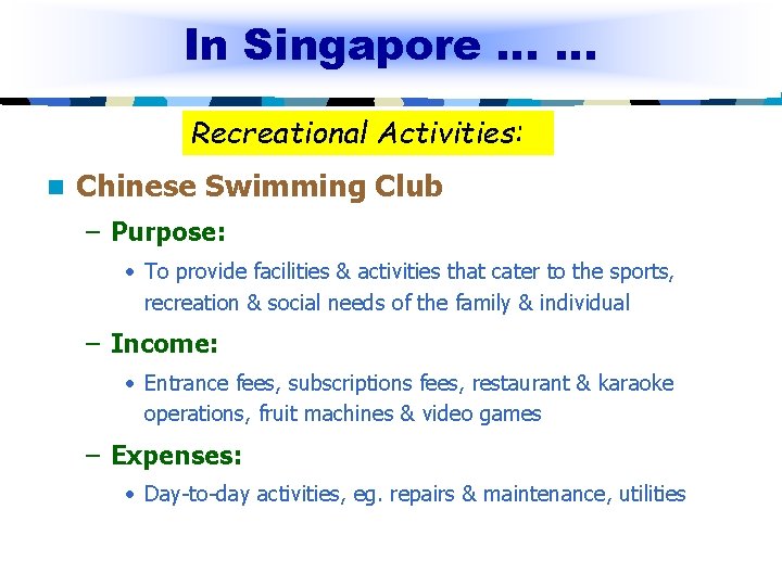 In Singapore … … Recreational Activities: n Chinese Swimming Club – Purpose: • To