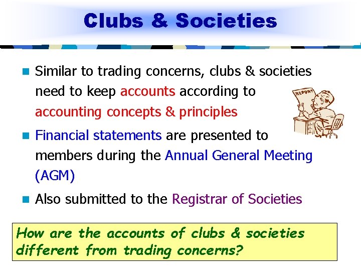 Clubs & Societies n Similar to trading concerns, clubs & societies need to keep