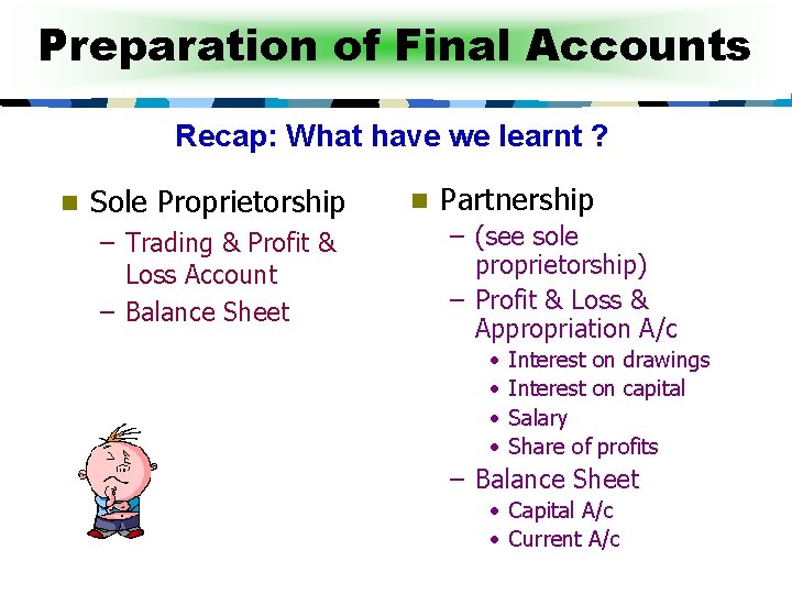 Preparation of Final Accounts Recap: What have we learnt ? n Sole Proprietorship –