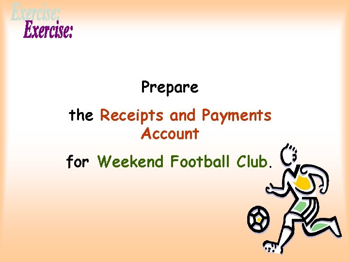 Prepare the Receipts and Payments Account for Weekend Football Club. 