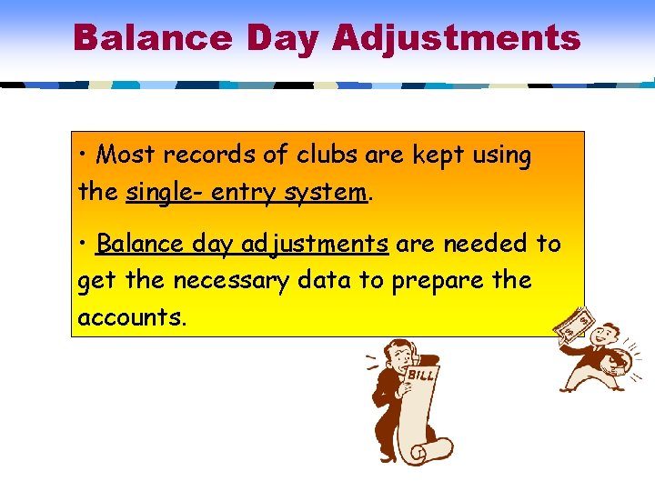 Balance Day Adjustments • Most records of clubs are kept using the single- entry