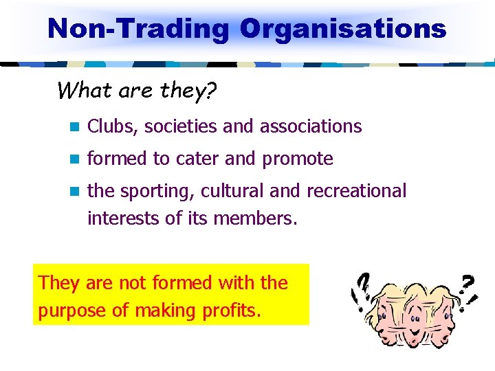 Non-Trading Organisations What are they? n Clubs, societies and associations n formed to cater