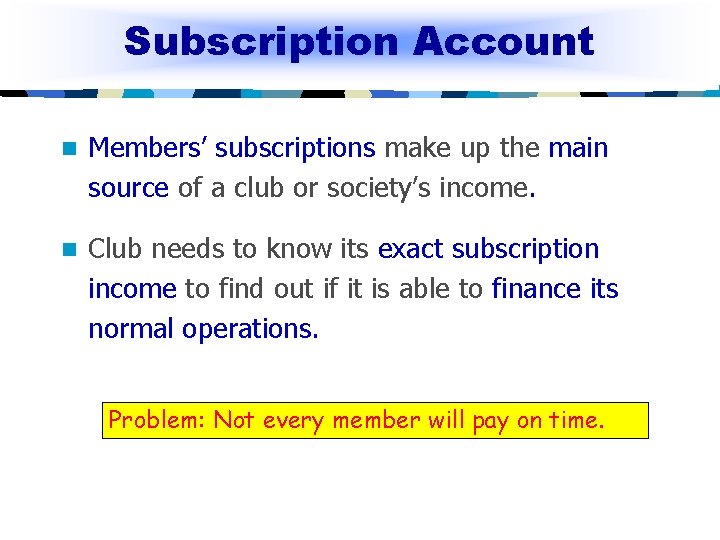 Subscription Account n Members’ subscriptions make up the main source of a club or