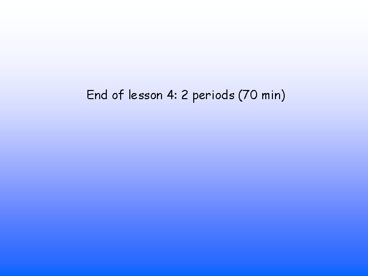 End of lesson 4: 2 periods (70 min) 