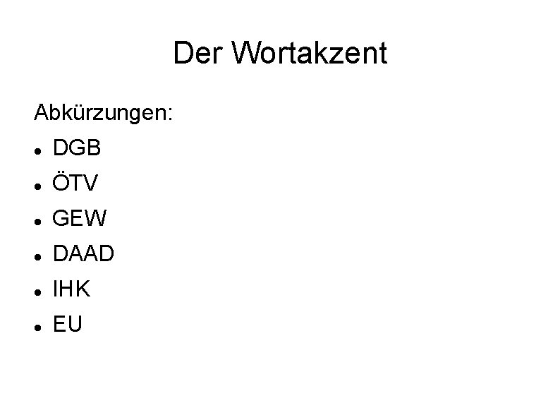 Der Wortakzent Abkürzungen: DGB ÖTV GEW DAAD IHK EU 