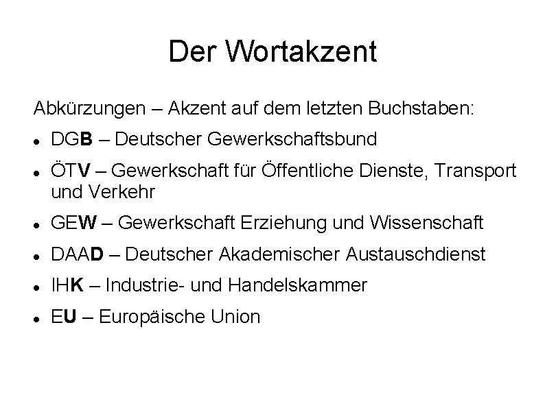 Der Wortakzent Abkürzungen – Akzent auf dem letzten Buchstaben: DGB – Deutscher Gewerkschaftsbund ÖTV