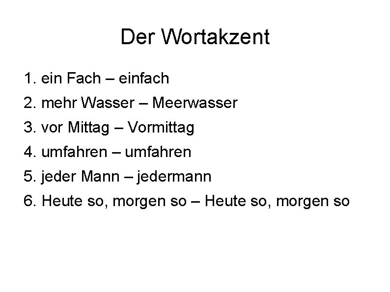 Der Wortakzent 1. ein Fach – einfach 2. mehr Wasser – Meerwasser 3. vor