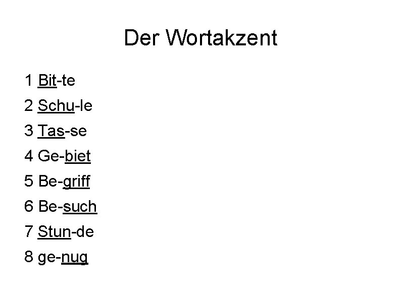 Der Wortakzent 1 Bit-te 2 Schu-le 3 Tas-se 4 Ge-biet 5 Be-griff 6 Be-such