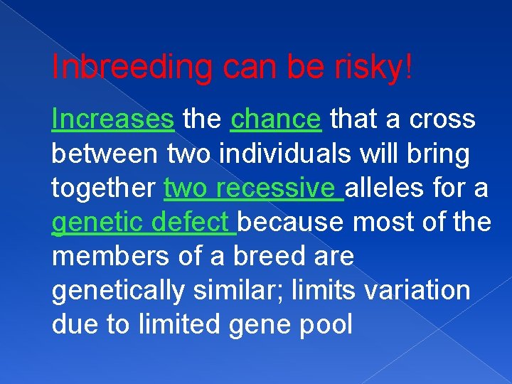 Inbreeding can be risky! Increases the chance that a cross between two individuals will
