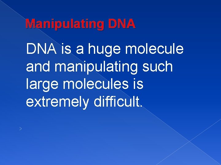 Manipulating DNA is a huge molecule and manipulating such large molecules is extremely difficult.