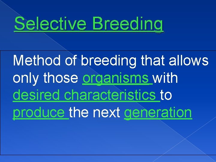 Selective Breeding Method of breeding that allows only those organisms with desired characteristics to