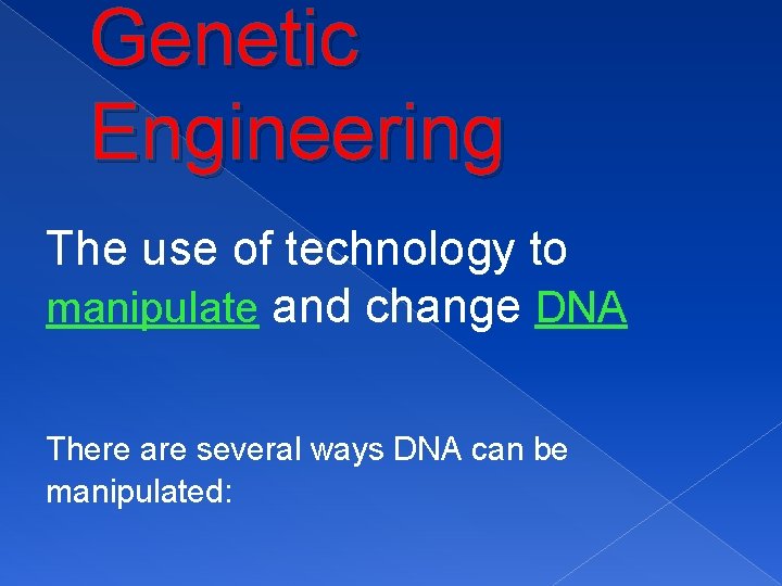 Genetic Engineering The use of technology to manipulate and change DNA There are several
