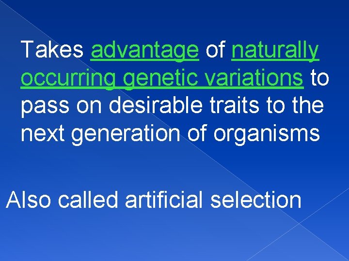 Takes advantage of naturally occurring genetic variations to pass on desirable traits to the