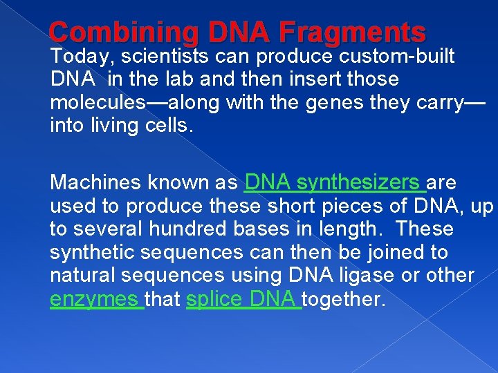 Combining DNA Fragments Today, scientists can produce custom-built DNA in the lab and then