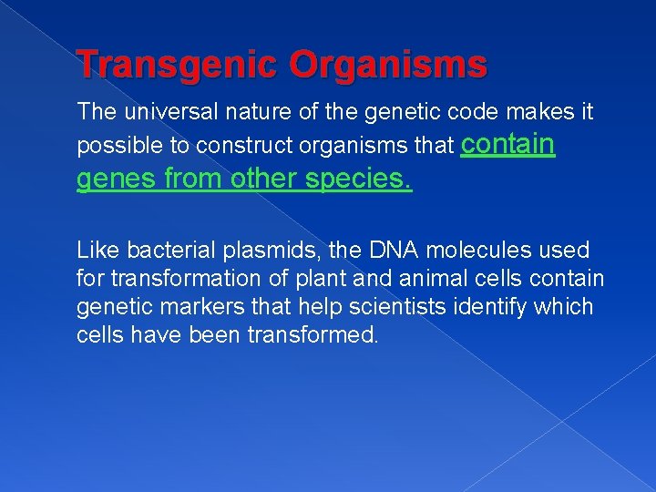 Transgenic Organisms The universal nature of the genetic code makes it possible to construct