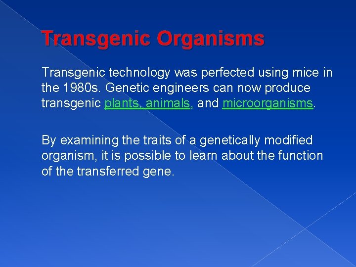 Transgenic Organisms Transgenic technology was perfected using mice in the 1980 s. Genetic engineers
