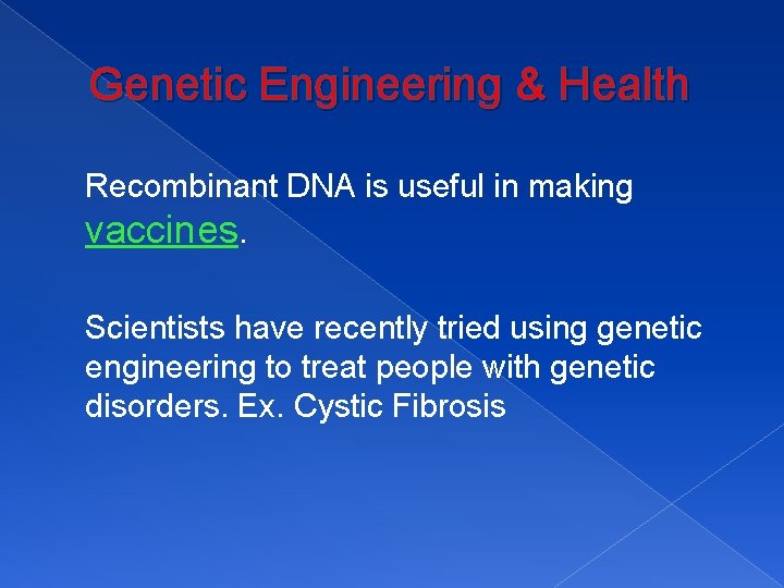 Genetic Engineering & Health Recombinant DNA is useful in making vaccines. Scientists have recently