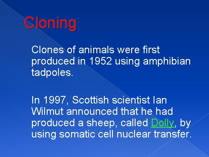Cloning Clones of animals were first produced in 1952 using amphibian tadpoles. In 1997,