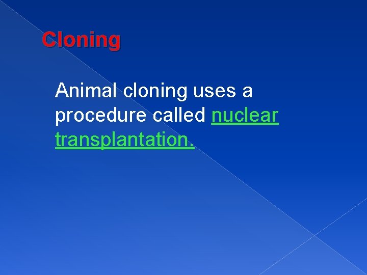 Cloning Animal cloning uses a procedure called nuclear transplantation. 
