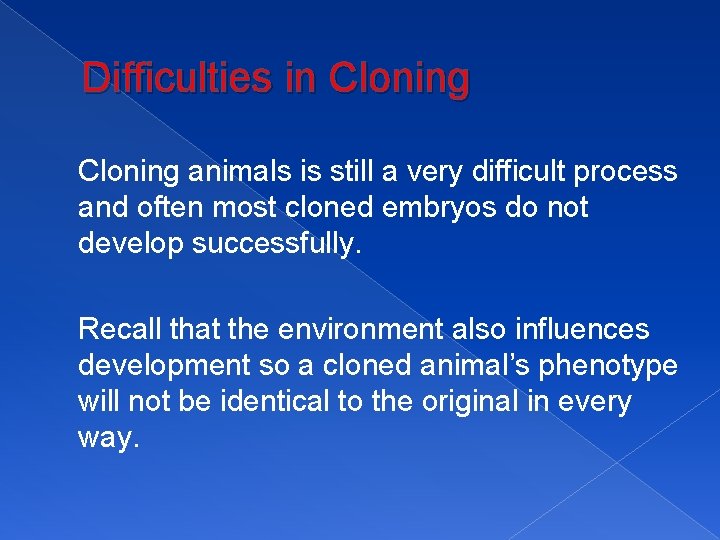 Difficulties in Cloning animals is still a very difficult process and often most cloned