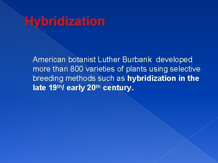Hybridization American botanist Luther Burbank developed more than 800 varieties of plants using selective