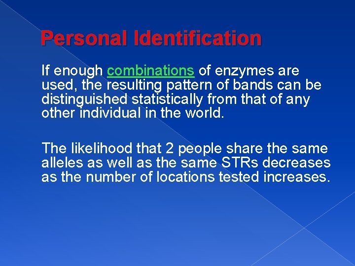 Personal Identification If enough combinations of enzymes are used, the resulting pattern of bands