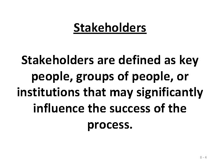 Stakeholders are defined as key people, groups of people, or institutions that may significantly