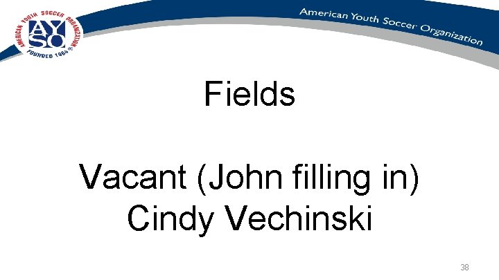 Fields Vacant (John filling in) Cindy Vechinski 38 