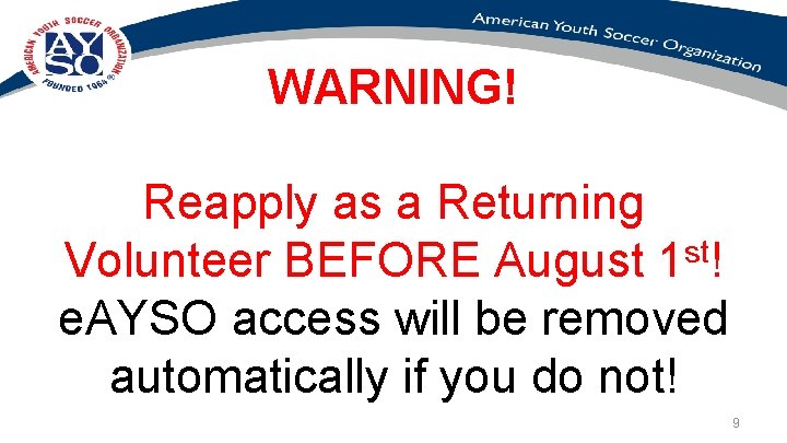 WARNING! Reapply as a Returning st Volunteer BEFORE August 1 ! e. AYSO access