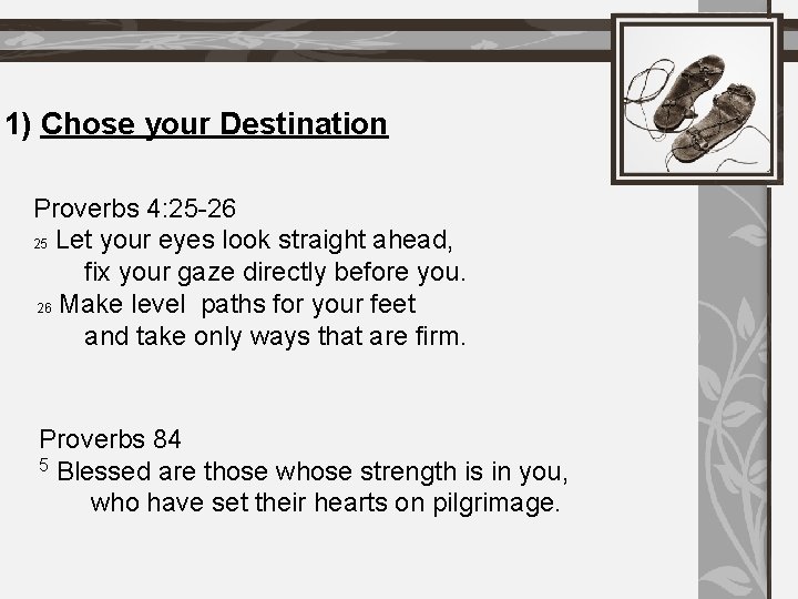 1) Chose your Destination Proverbs 4: 25 -26 25 Let your eyes look straight