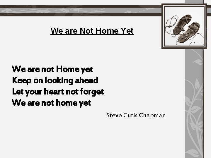 We are Not Home Yet We are not Home yet Keep on looking ahead