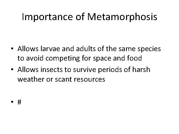 Importance of Metamorphosis • Allows larvae and adults of the same species to avoid
